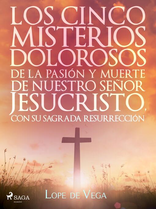 Title details for Los cinco misterios dolorosos de la pasión y muerte de nuestro señor Jesucristo, con su sagrada resurrección by Lope de Vega - Available